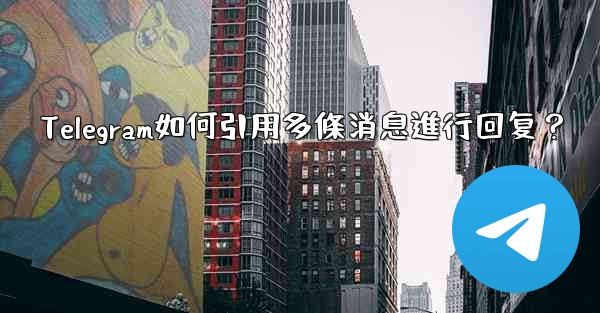 Telegram如何引用多條消息進行回复？